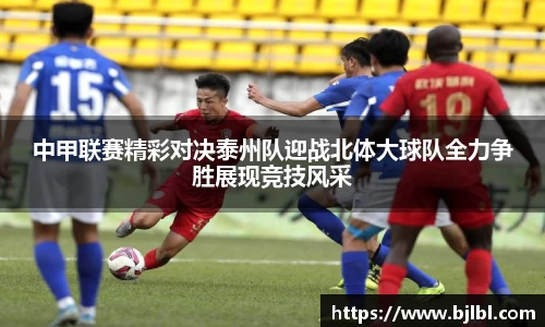 中甲联赛精彩对决泰州队迎战北体大球队全力争胜展现竞技风采