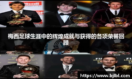 梅西足球生涯中的辉煌成就与获得的各项荣誉回顾